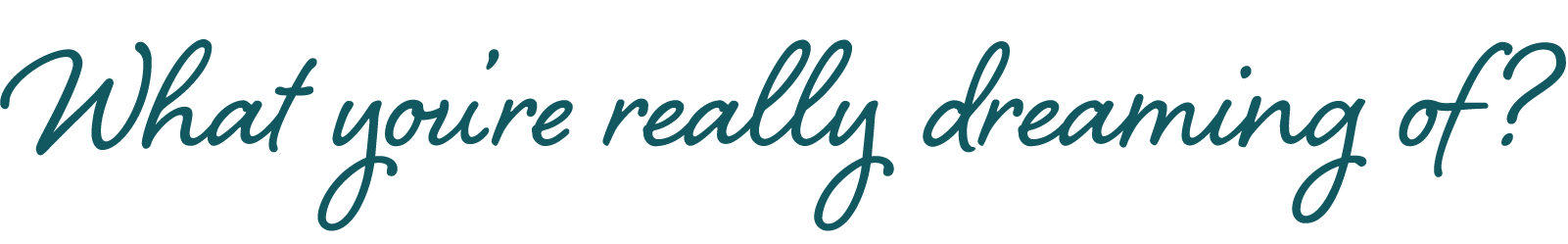 What you’re really dreaming of?