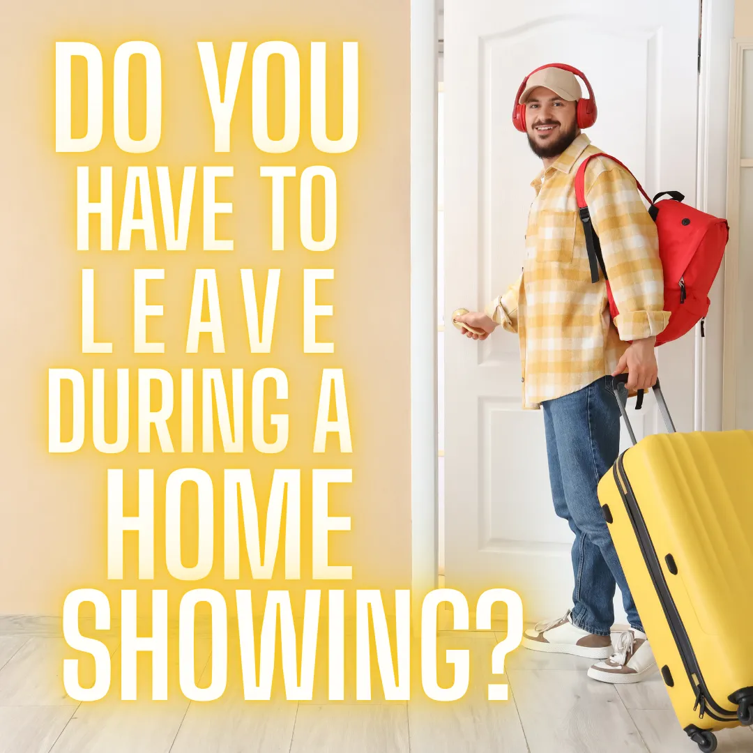 Do You Have to Leave During a Home Showing?