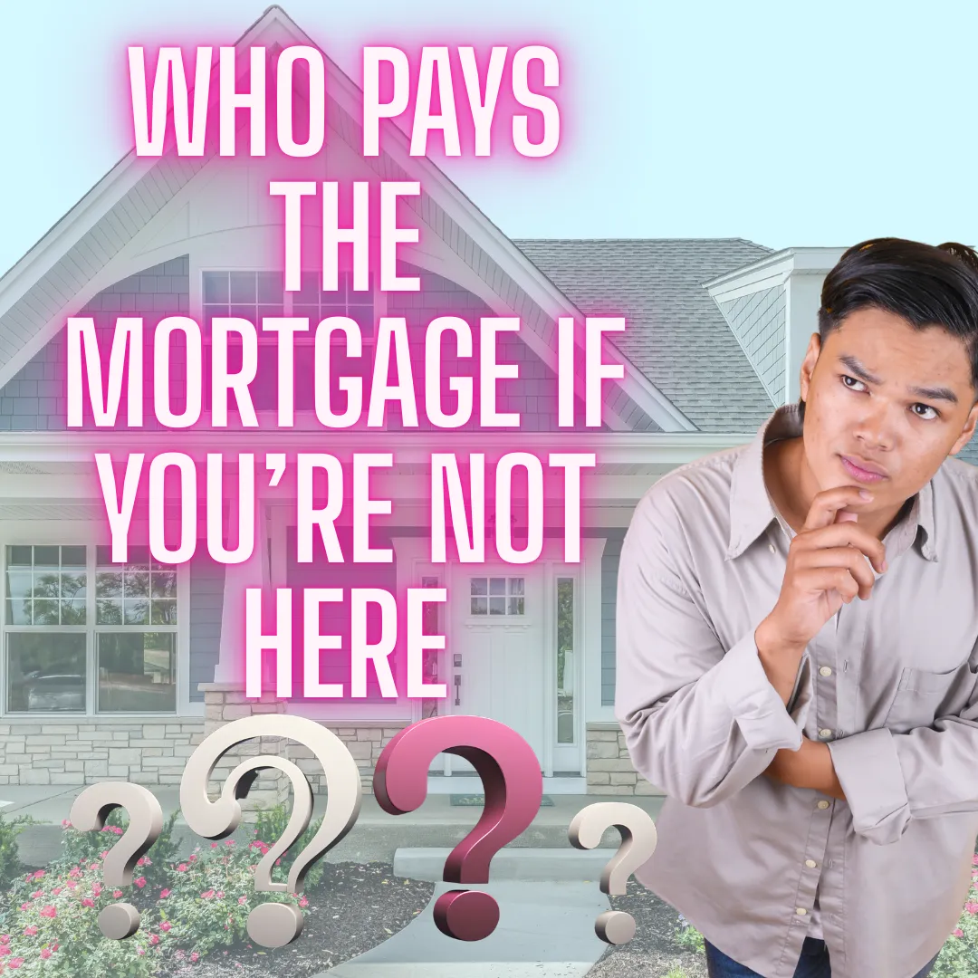 Who Pays the Mortgage If You’re Not Here?