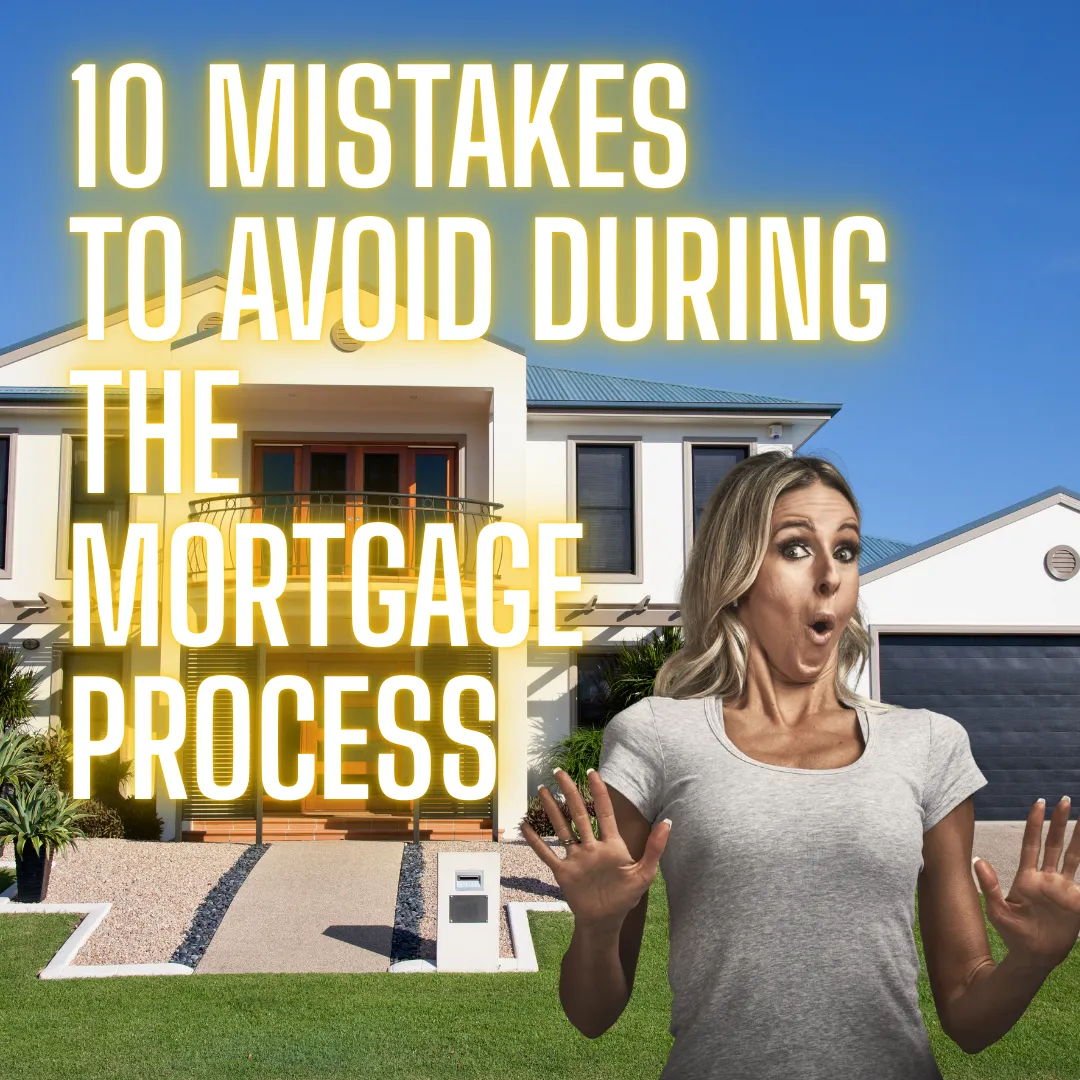 10 Mistakes to Avoid During your Mortgage Process