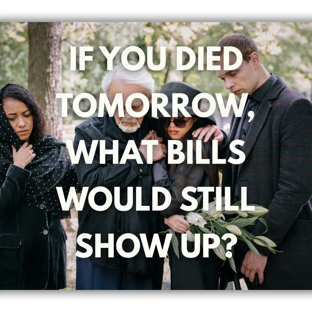 If You Died Tomorrow, What Bills Would Still Show Up?