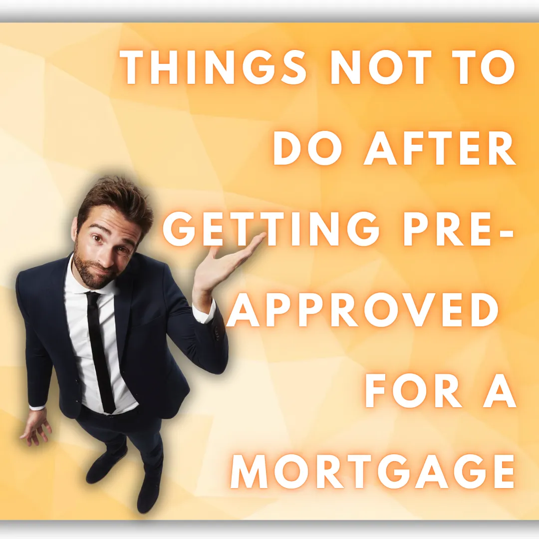 Things Not to Do After Getting Pre-Approved for a Mortgage