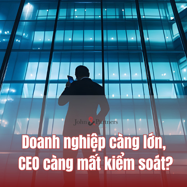 Vì sao doanh nghiệp càng lớn, CEO càng mất kiểm soát?
