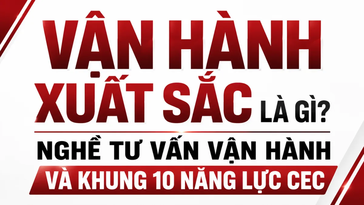 Vận Hành Xuất Sắc Là Gì? Nghề Tư Vấn Vận Hành Và Khung 10 Năng Lực CEC