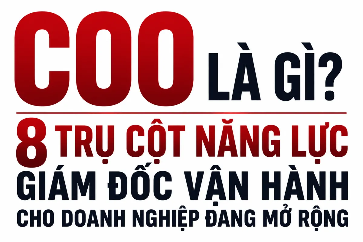 COO Là Gì? 8 Trụ Cột Năng Lực Giám Đốc Vận Hành Cho Doanh Nghiệp Đang Mở Rộng