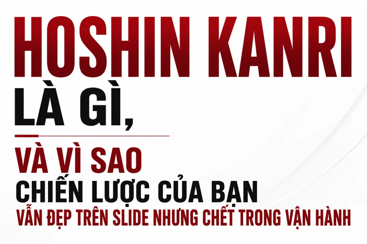 Hoshin Kanri là gì, và vì sao chiến lược của bạn vẫn đẹp trên slide nhưng chết trong vận hành