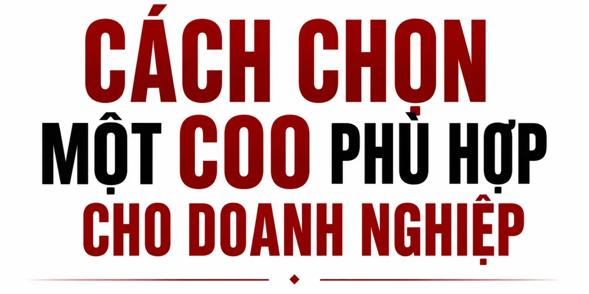 Cách Chọn Một COO Phù Hợp Cho Doanh Nghiệp