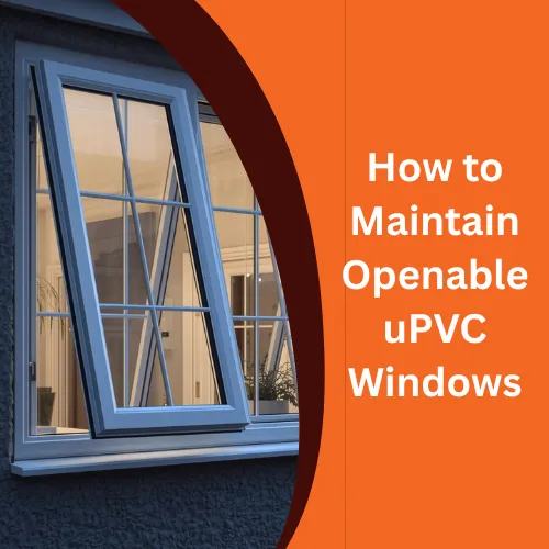How to Maintain Openable uPVC Windows