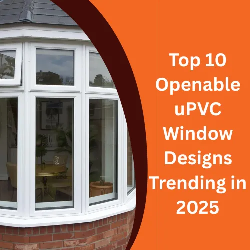 Top 10 Openable uPVC Window Designs Trending