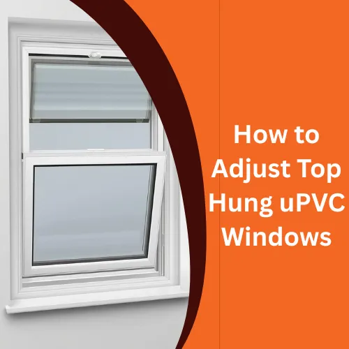 How to Adjust Top Hung uPVC Windows