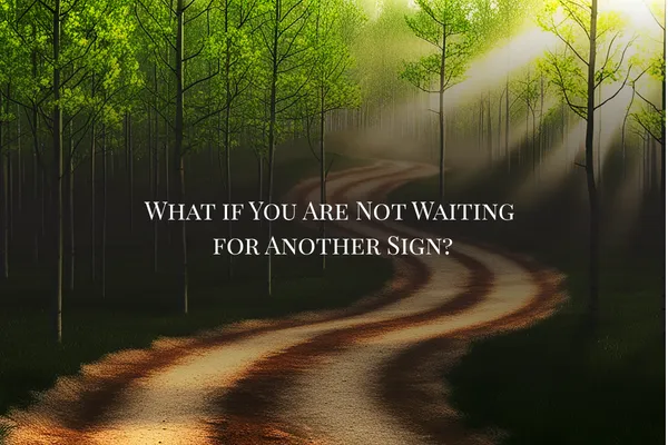What If You're Not Waiting for Another Sign?