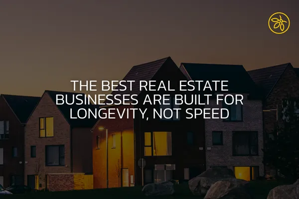 The Best Real Estate Businesses Are Built for Longevity, Not Speed