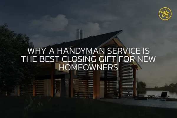 Why a Handyman Service Is the Best Closing Gift for New Homeowners