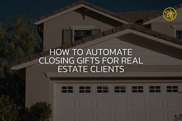 How to Automate Closing Gifts for Real Estate Clients