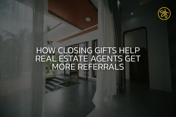 How Closing Gifts Help Real Estate Agents Get More Referrals