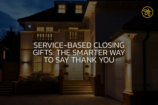 Service-Based Closing Gifts: The Smarter Way to Say Thank You