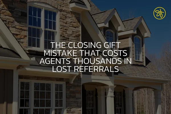 The Closing Gift Mistake That Costs Agents Thousands in Lost Referrals
