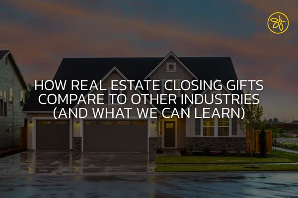 How Real Estate Closing Gifts Compare to Other Industries (And What We Can Learn)