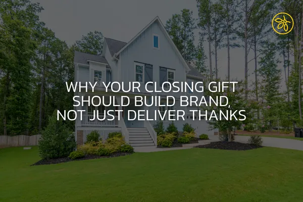 Why Your Closing Gift Should Build Brand, Not Just Deliver Thanks