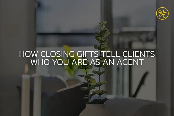 How Closing Gifts Tell Clients Who You Are as an Agent