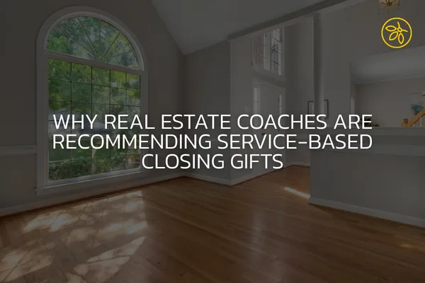 Why Real Estate Coaches Are Recommending Service-Based Closing Gifts