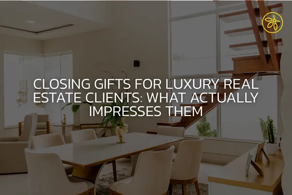 Closing Gifts for Luxury Real Estate Clients: What Actually Impresses Them