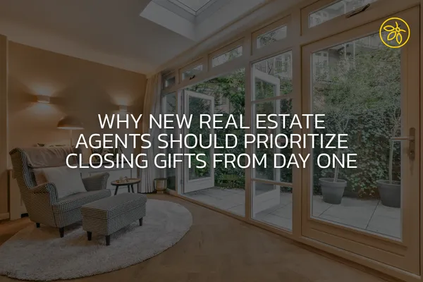 Why New Real Estate Agents Should Prioritize Closing Gifts From Day One