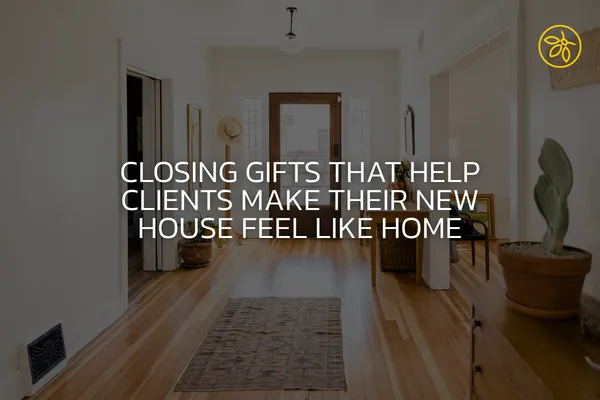 Closing Gifts That Help Clients Make Their New House Feel Like Home