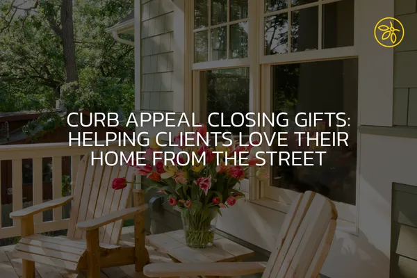 Curb Appeal Closing Gifts: Helping Clients Love Their Home From the Street
