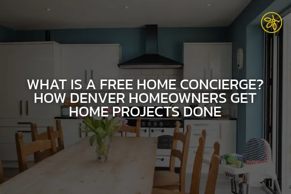 What Is a Free Home Concierge? How Denver Homeowners Get Home Projects Done