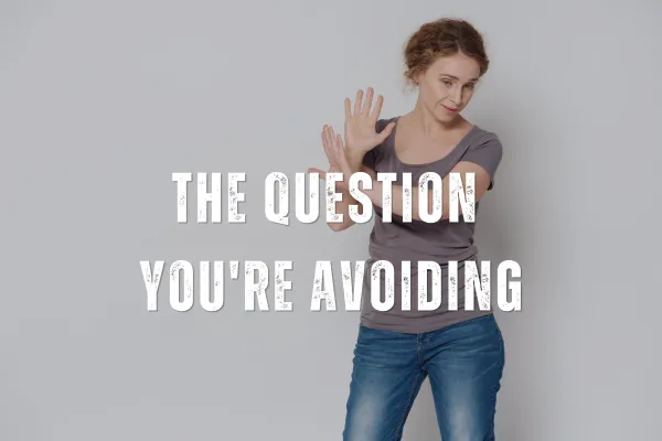 The Question  You're Avoiding