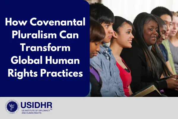 Bridging the Gap Between Rhetoric and Reality: How Covenantal Pluralism Can Transform Global Human Rights Practices