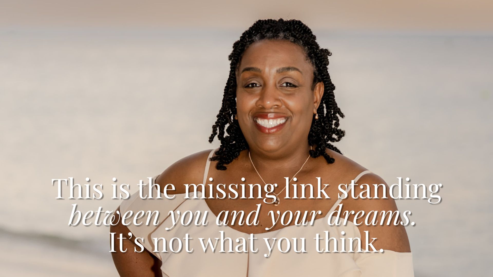 This is the missing link standing between you and your dreams.