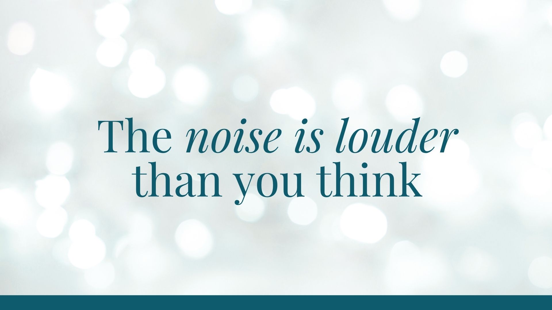 The noise is louder than you think