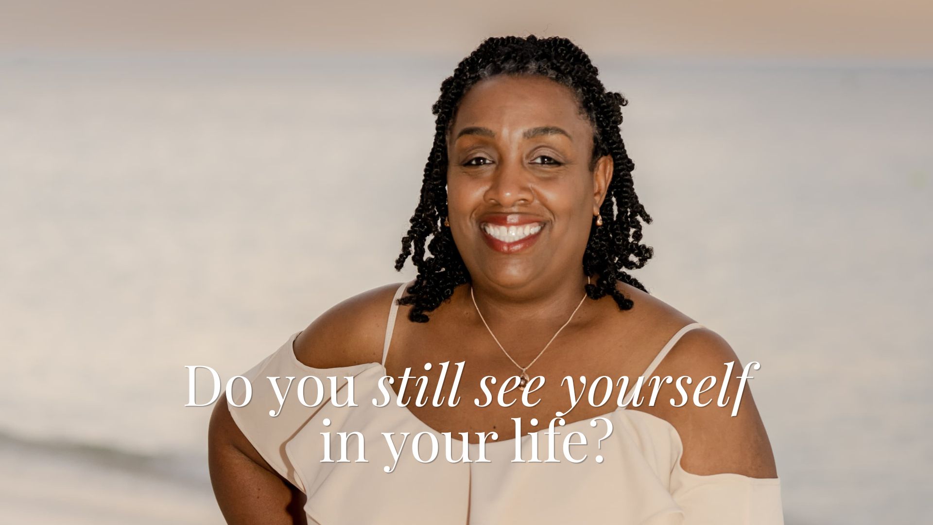 Do you still see yourself in your life?
