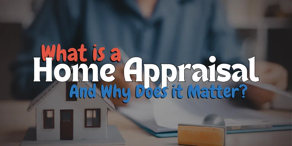What is a Home Appraisal and Why Does it Matter Blog Image