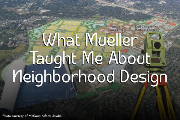 What Mueller Taught Me About Neighborhood Design Blog Cover