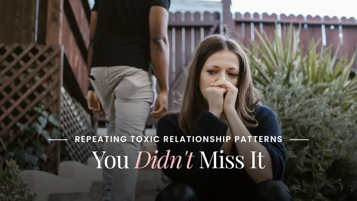 Repeating Toxic Relationship Patterns: You Didn't Miss It