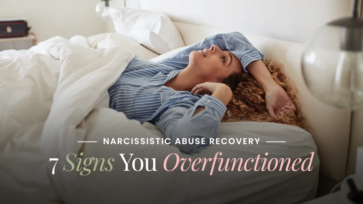 Narcissistic Abuse Recovery: 7 Signs You Overfunctioned