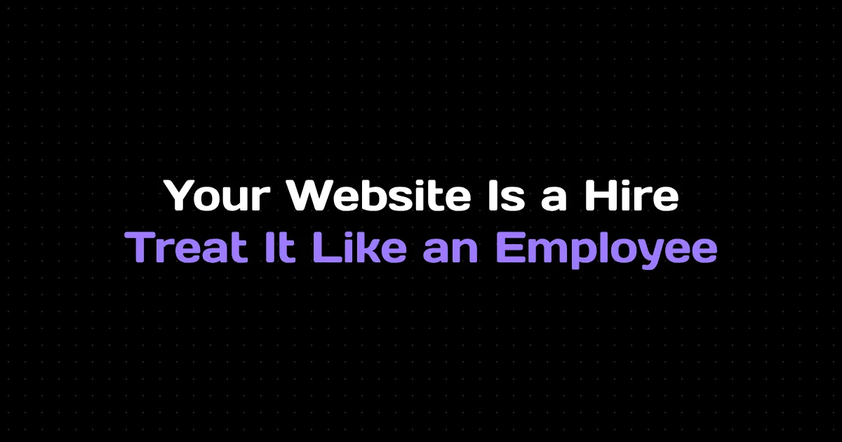 Your Website Is Your Best Employee. Treat It Like One.