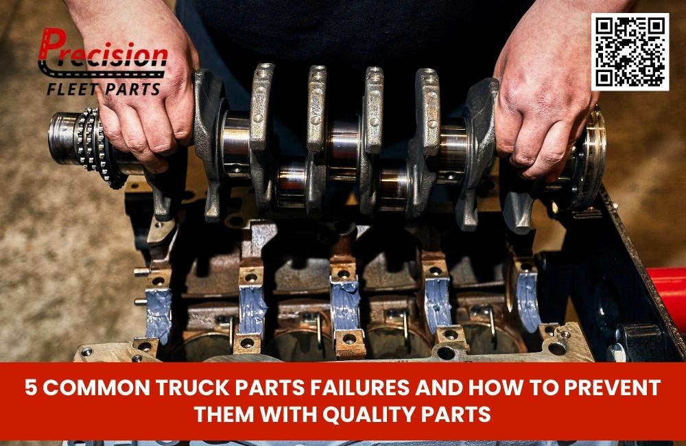 5 Common Truck Parts Failures and How to Prevent Them with Quality Parts