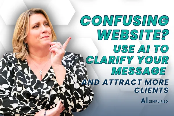 Confusing Website? Use AI to Clarify Your Message and Attract More Clients 