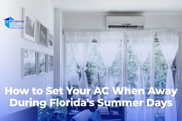 How to Set Your AC When Away During Florida's Summer Days