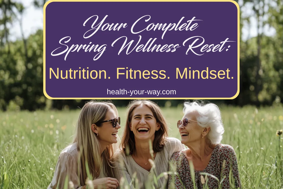 Your Complete Spring Wellness Reset: Nutrition, Fitness and Mindset for Every Phase of Life