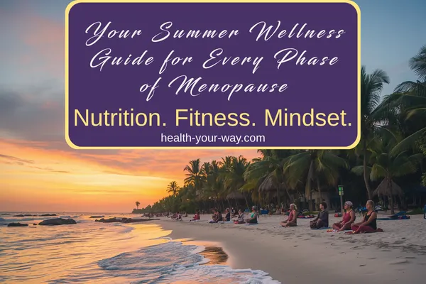 Your Summer Wellness Guide for Every Phase of Menopause: How to Stay Cool, Strong, and Grounded This Season
