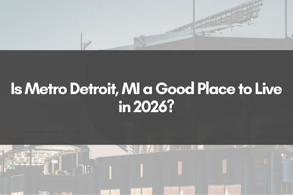 Is Metro Detroit, MI a Good Place to Live in 2026?