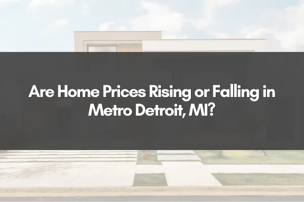 Are Home Prices Rising or Falling in Metro Detroit, MI?