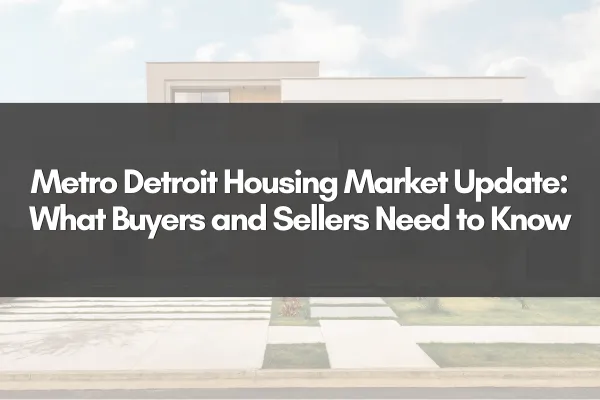 Metro Detroit Housing Market Update: What Buyers and Sellers Need to Know