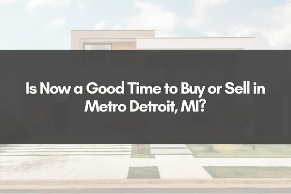 Is Now a Good Time to Buy or Sell in Metro Detroit, MI?