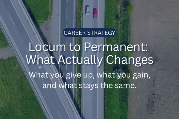Locum to Permanent: What Actually Changes